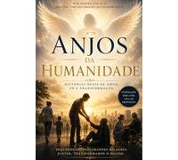 ANJOS DA HUMANIDADE: HISTORIAS REAIS DE AMOR, FE E TRANSFORMACAO