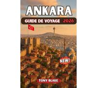 ANKARA GUIDE DE VOYAGE 2026: Le guide de voyage complet d'Ankara : découvrez les principales attractions, la culture locale, des conseils pratiques et ... d'initiés pour une visite inoubliable.