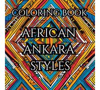 Ankara Harmony: A Coloring Book for Mental Focus: Discover Peace and Creativity Through Ankara Patterns