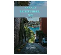 ANKARA REISEFÜHRER 2026: Entdecken Sie das Herz der Türkei - Top-Aktivitäten, beste Unterkünfte, kulinarische Highlights und Insider-Reisetipps für jeden Besucher