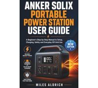 ANKER SOLIX PORTABLE POWER STATION USER GUIDE: A Beginner's Step-by-Step Manual to Setup, Charging, Safety and Everyday Off-Grid Use