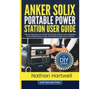 Anker SOLIX Portable Power Station User Guide: Step-by-Step Setup and Practical Tips to Solve Common Power Challenges, Ensure Reliable Backup Energy, and Simplify Everyday Use for All Users