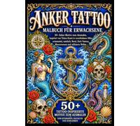 Anker Tattoo - Malbuch für Erwachsene: 50+ Anker-Motive zum Ausmalen, inspiriert von Tattoo-Kunst in verschiedenen Stilen: ornamental, nautisch, ... Fantasy, Meereswesen und stilisierte Wellen
