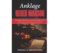 Anklage Gegen Manson: Die Wahre Geschichte Von Helter Skelter Und Den Morden Die Amerika Erschütterten (True-Crime-Fallakten)
