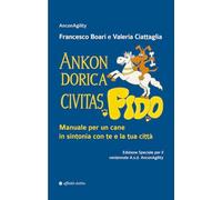 Ankon Dorica Civitas… Fido! Manuale per un cane in sintonia con te e la tua città. Ediz. speciale