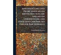 Ankuendigung und Probe einer neuen kritischen Ausgabe und neuen Uebersetzung der syrischen Chronik des Gregor Bar-Hebraeus