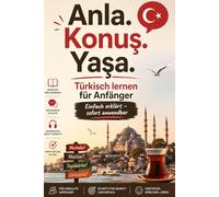 Anla. Konuş. Yaşa. - Türkisch lernen für Anfänger, Einfach erklärt - sofort anwendbar