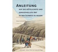 Anleitung auf die nützlichste und genussvollste Art in der Schweiz zu reisen