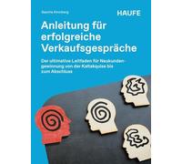 Anleitung für erfolgreiche Verkaufsgespräche: Der ultimative Leitfaden für Neukundengewinnung von der Kaltakquise bis zum Abschluss