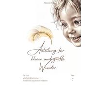 Anleitung für kleine und große Wunder : Band 1: Für Dich gehütete Geheimnisse in liebevolle Geschichten verpackt!