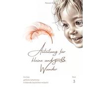 Anleitung für kleine und große Wunder : Band 3: Für Dich gehütete Geheimnisse in liebevolle Geschichten verpackt!