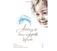 Anleitung für kleine und große Wunder : Band 5: Für Dich gehütete Geheimnisse in liebevolle Geschichten verpackt!