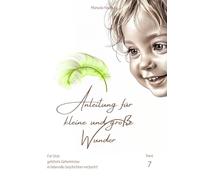 Anleitung für kleine und große Wunder : Band 7: Für Dich gehütete Geheimnisse in liebevolle Geschichten verpackt!