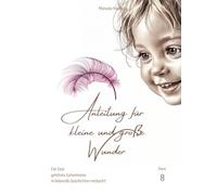 Anleitung für kleine und große Wunder : Band 8: Für Dich gehütete Geheimnisse in liebevolle Geschichten verpackt!