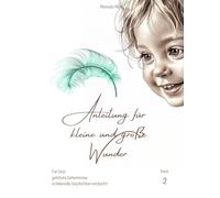 Anleitung für kleine und große Wunder: Für Dich gehütete Geheimnisse in liebevolle Geschichten verpackt!