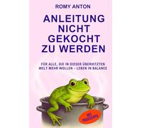 Anleitung nicht gekocht zu werden: Für alle, die in dieser überhitzten Welt mehr wollen - Leben in Balance