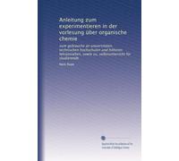 Anleitung zum experimentieren in der vorlesung über organische chemie: zum gebrauche an universitäten, technischen hochschulen und höheren lehranstalten, sowie zu, selbstunterricht für studierende