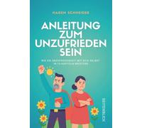 Anleitung zum Unzufrieden sein: Wie Sie Unzufriedenheit mit sich selbst in 14 Kapiteln meistern