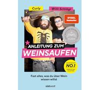 Anleitung zum Weinsaufen: Fast alles, was du über Wein wissen willst. - Ausgezeichnet mit dem Deutschen Kochbuchpreis Silber 2023 - Mit Sophie ... Caroline Diel, Tim Raue und Roland Trettl