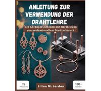 Anleitung zur Verwendung der Drahtlehre: Der Anfängerleitfaden zur Herstellung von professionellem Drahtschmuck