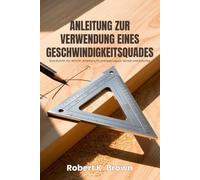 ANLEITUNG ZUR VERWENDUNG EINES GESCHWINDIGKEITSQUADES: Eine Schritt-für-Schritt-Anleitung für präzises Layout, Winkel und Schnitte