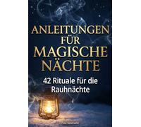 Anleitungen für magische Nächte: 42 Rituale für die Rauhnächte