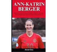 Ann-Katrin Berger Biografie: Das Leben und Erbe einer Torhüter-Legende: Triumphe, Herausforderungen und Unerschütterliche Resilienz