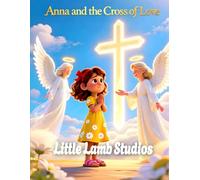 Anna and the Cross of Love (Sacrifice and Redemption): A Christian Children’s Poem Inspired by (John 3:16) (The Easter Celebration Series)