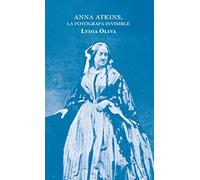 Anna Atkins, la fotógrafa silenciada: la fotógrafa invisible (LES PLAQUETTES)