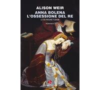 Anna Bolena. L'ossessione del re. Le sei regine Tudor (BEAT. Bestseller)
