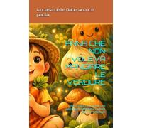 ANNA CHE NON VOLEVA MANGIARE LE VERDURE: UNA STORIA ILLUSTRATA CHE INSEGNA AI BAMBINI AD AMARE FRUTTA E VERDURA (PICCOLE AVVENTURE A COLORI)