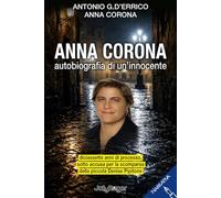 Anna Corona. Autobiografia di un'innocente. Diciassette anni di processo, sotto accusa per la scomparsa della piccola Denise Pipitone (Narrativa)