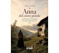 Anna dal cuore grande. Una saga famigliare tra amore, coraggio e speranza nelle montagne dell'Alto Adige durante gli anni difficili della guerra