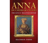 Anna, Duchess of Cleves: The King's 'Beloved Sister'