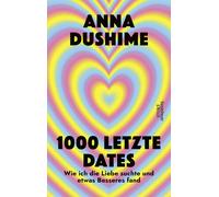 Anna Dushime 1000 letzte Dates: Wie ich die Liebe suchte & etwas B (Tapa blanda)
