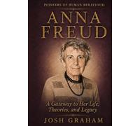 Anna Freud: A Gateway to Her Life, Theories, and Legacy (Pioneers of Human Behaviour)