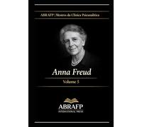 Anna Freud: Psicologia do Ego, Mecanismos de Defesa e Clínica Institucional: 5 (ABRAFP | Mestres da Clínica Psicanalítica)