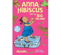 Anna Hibiscus and the Big Holiday: Joyful family stories set in modern day Nigeria by an acclaimed African storyteller, perfect for ages 6, 7, 8 and 9