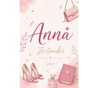 Anna Kalender 2026 - Zeitzauber: Persönlicher Jahresplaner für Frauen - Geschenkbuch: Mit Wochenplaner, Tagebuchseiten und Monatsübersichten für alle, die Anna heißen