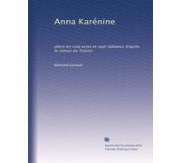 Anna Karénine: pièce en cinq actes et sept tablaeux d'après le roman de Tolstoi