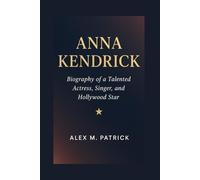 ANNA KENDRICK: Biography Of A Talented Actress, Singer, And Hollywood Star