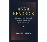 ANNA KENDRICK: Biography Of A Talented Actress, Singer, And Hollywood Star