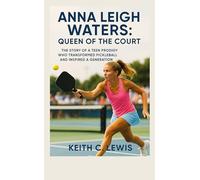 Anna Leigh Waters: Queen of the Court: The Story of a Teen Prodigy Who Transformed Pickleball and Inspired a Generation