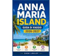 ANNA MARIA ISLAND GUIDA DI VIAGGIO 2026-2027: Organizza una vacanza al mare indimenticabile con mappe chiare, consigli sul parcheggio, suggerimenti ... lungo la costa del Golfo della Florida.