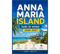 ANNA MARIA ISLAND GUIDE DE VOYAGE 2026-2027: Créez des vacances de plage mémorables grâce à des cartes claires, des conseils de stationnement, des ... le long de la côte du golfe de Floride.