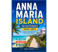 ANNA MARIA ISLAND REISEFÜHRER 2026-2027: Gestalten Sie einen unvergesslichen Strandurlaub mit übersichtlichen Karten, Parktipps, Empfehlungen für ... entlang der Golfküste Floridas.
