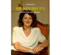 Anna Maria Nalini Setti. Chi è stata mia moglie. Nuova ediz.