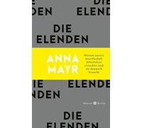 Anna Mayr Die Elenden: Warum unsere Gesellschaft Arbeitslose veracht (Tapa dura)