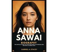 Anna Sawai: The Untold Story of How She Rose to Stardom and Become a Global Icon