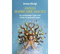 Anna Strigl Annas Haircare-Hacks: 101 nachhaltige Tipps und Tricks f (Tapa dura)